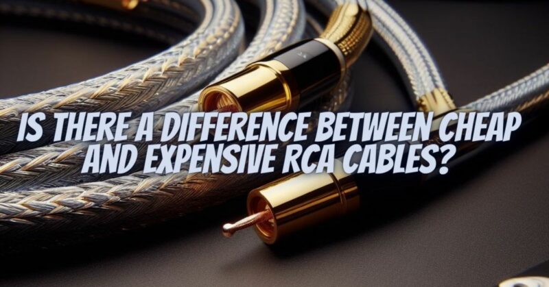 Is there a difference between cheap and expensive RCA cables?