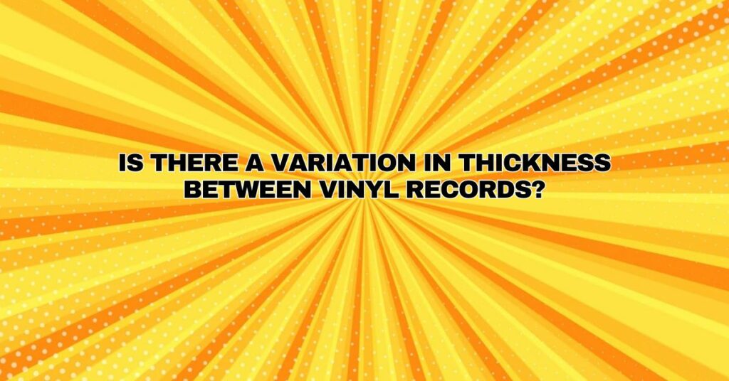Is there a variation in thickness between vinyl records?