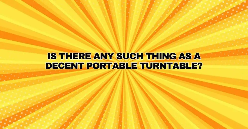 Is there any such thing as a decent portable turntable?