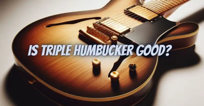 Is triple humbucker good?