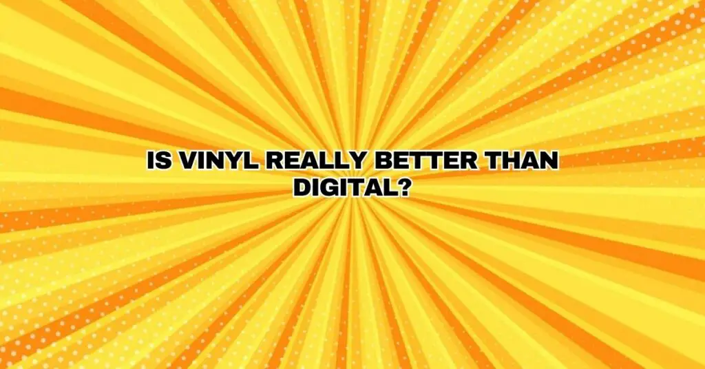 Is vinyl really better than digital?