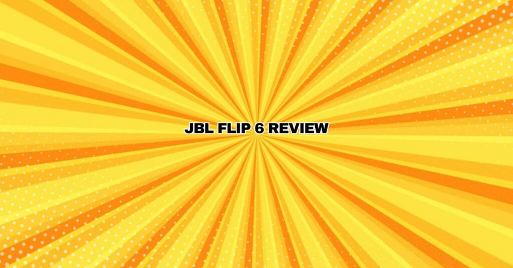 JBL FLIP 6 REVIEW