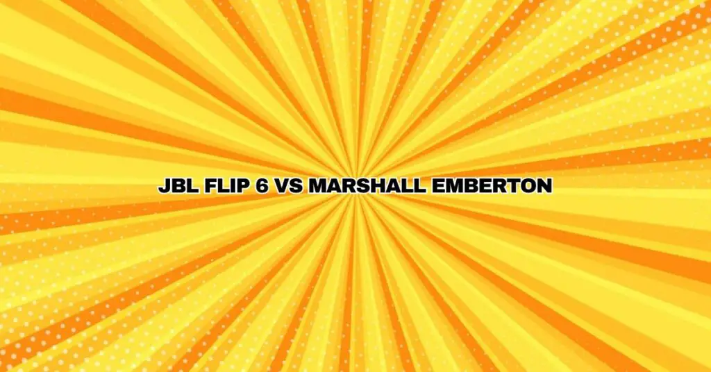 JBL Flip 6 VS Marshall Emberton