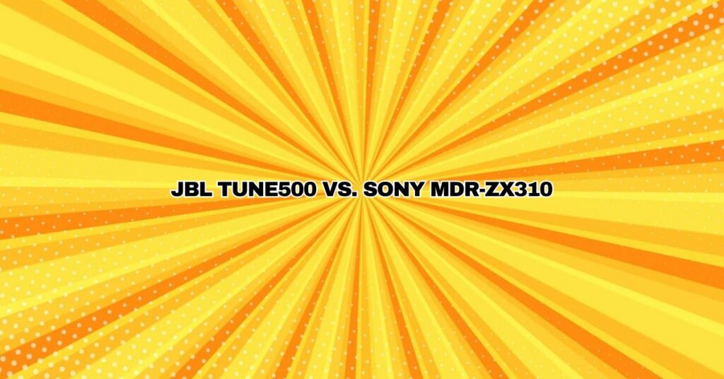 JBL TUNE500 vs. Sony MDR-ZX310
