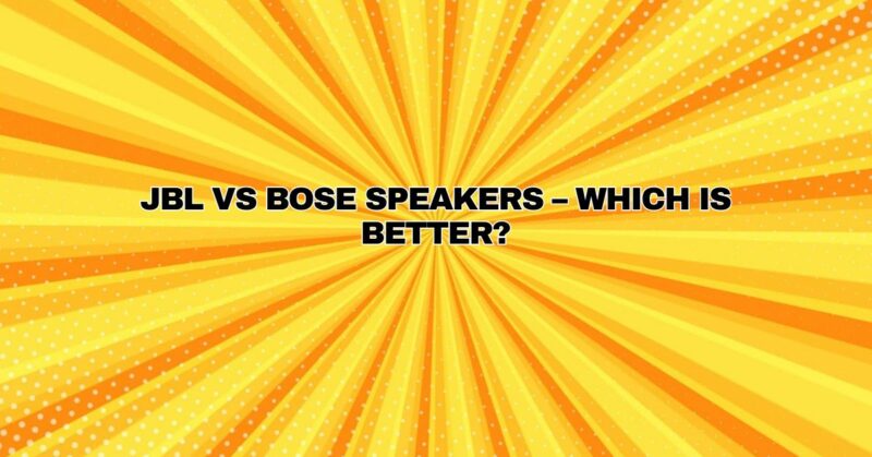 JBL Vs Bose Speakers – Which is better?