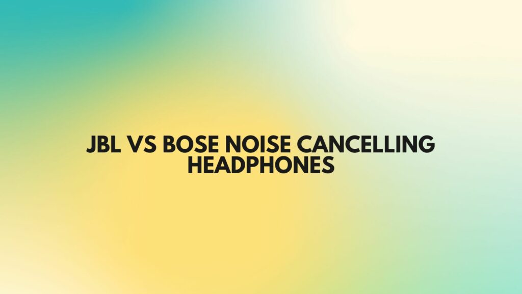 JBL vs Bose noise Cancelling Headphones