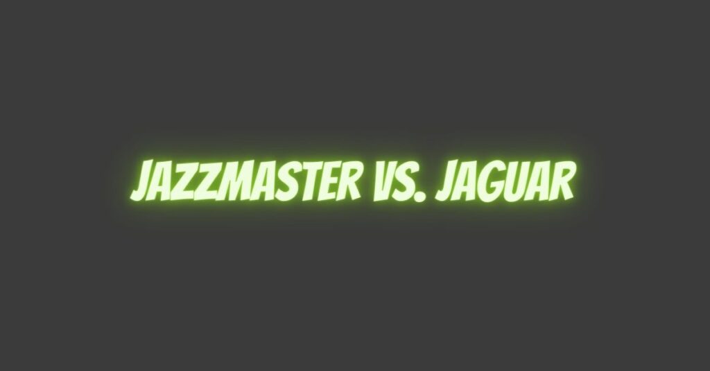 Jazzmaster vs. Jaguar