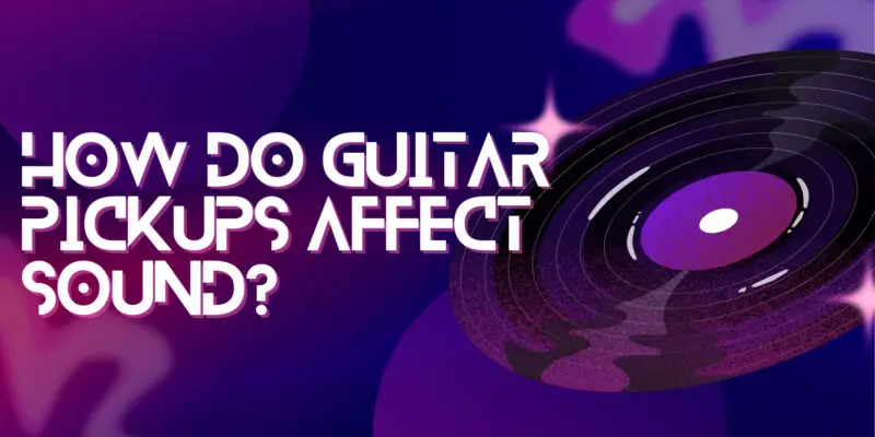 How do guitar pickups affect sound?