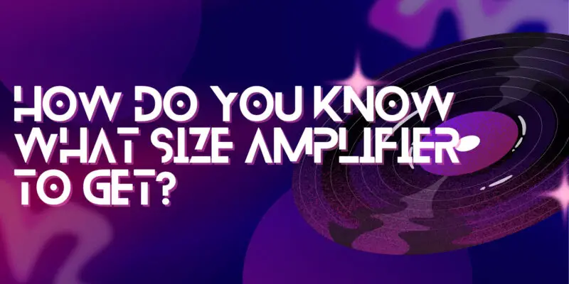How do you know what size amplifier to get?