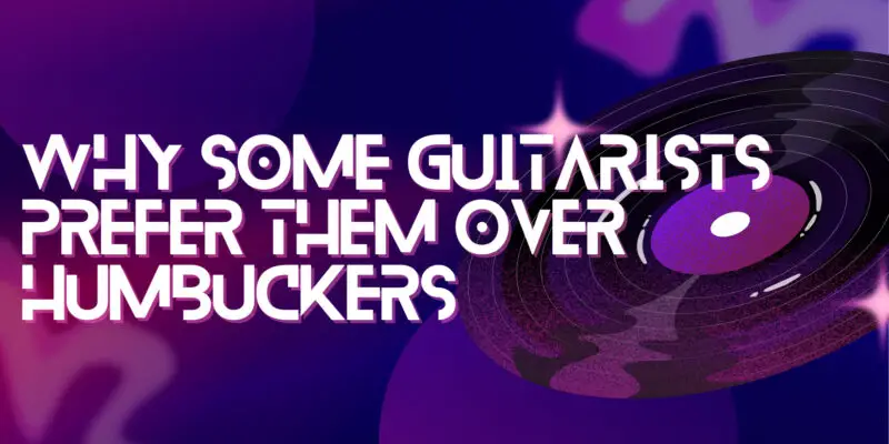 Why Some Guitarists Prefer Them Over Humbuckers