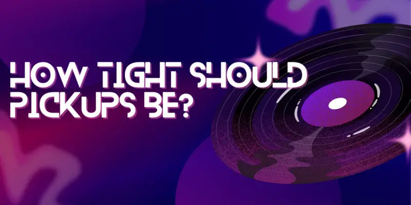 How tight should pickups be?