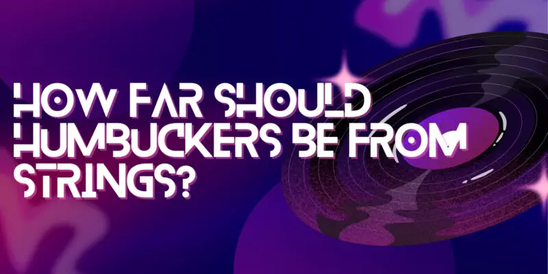 How far should humbuckers be from strings?