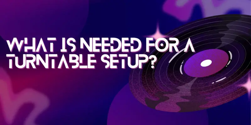 What is needed for a turntable setup?