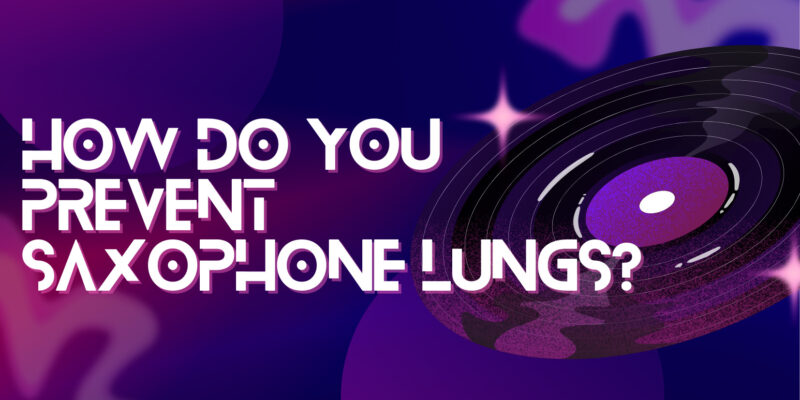 How do you prevent saxophone lungs?