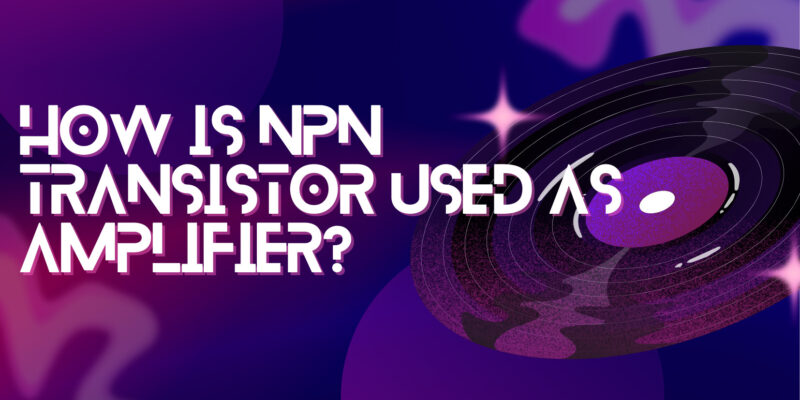 How is NPN transistor used as amplifier?