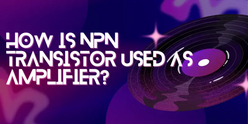 How is NPN transistor used as amplifier?