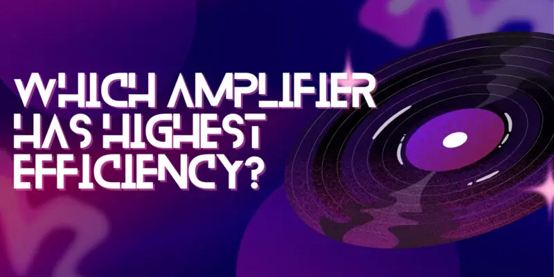 Which amplifier has highest efficiency?