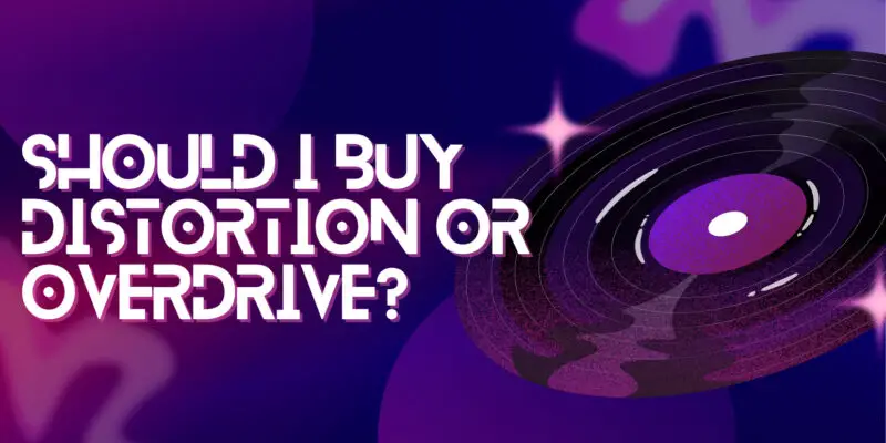 Should I buy distortion or overdrive?