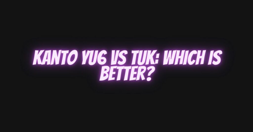 Kanto YU6 vs TUK: Which is Better?