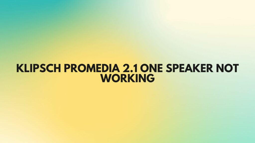 Klipsch ProMedia 2.1 one speaker not working