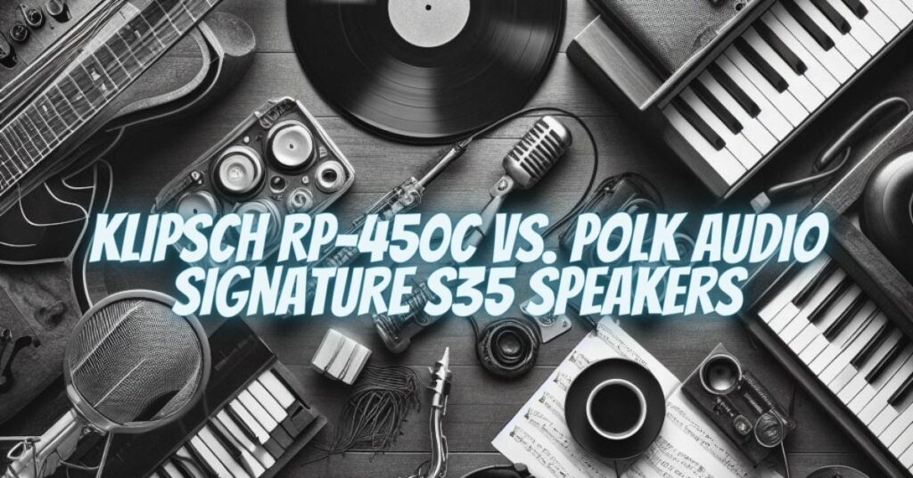 Klipsch RP-450C vs. Polk Audio Signature S35 Speakers