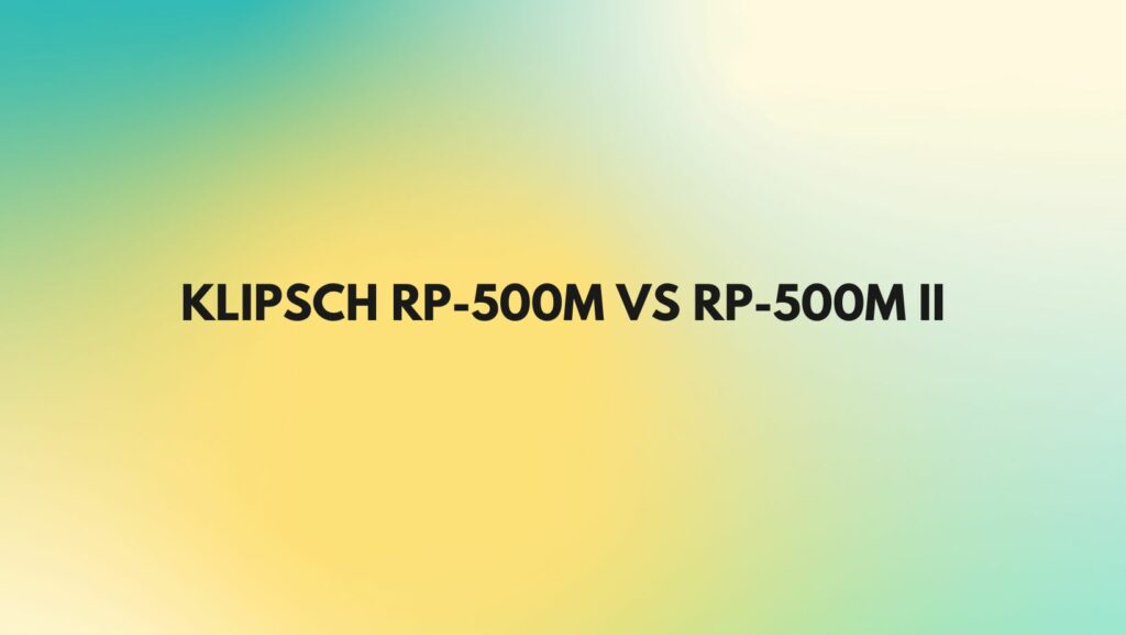 Klipsch RP-500M vs RP-500M II