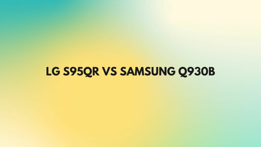 LG S95QR vs Samsung Q930B