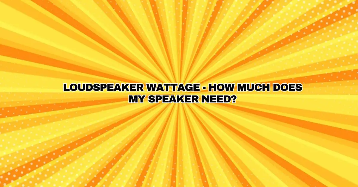 Loudspeaker wattage how much does my speaker need? All For Turntables