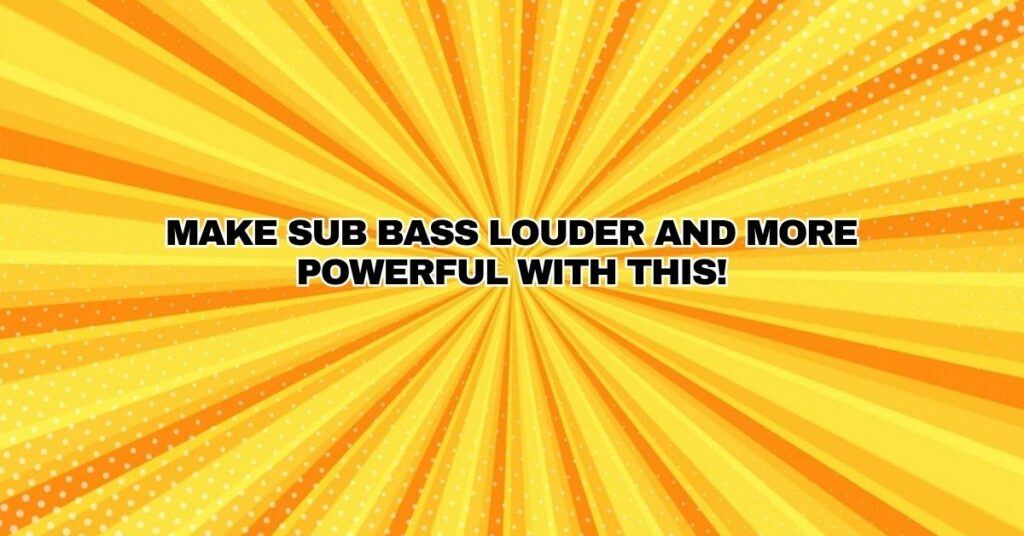 Make Sub Bass Louder and More Powerful with this!