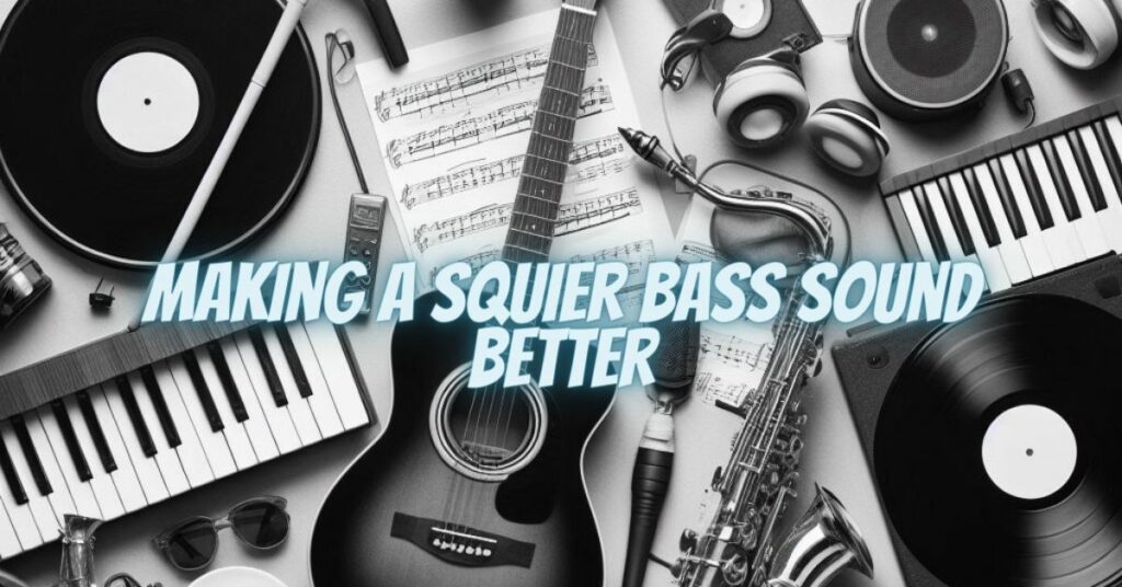 Making a Squier Bass Sound Better