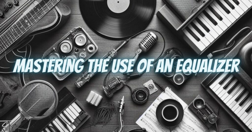 Mastering the Use of an Equalizer