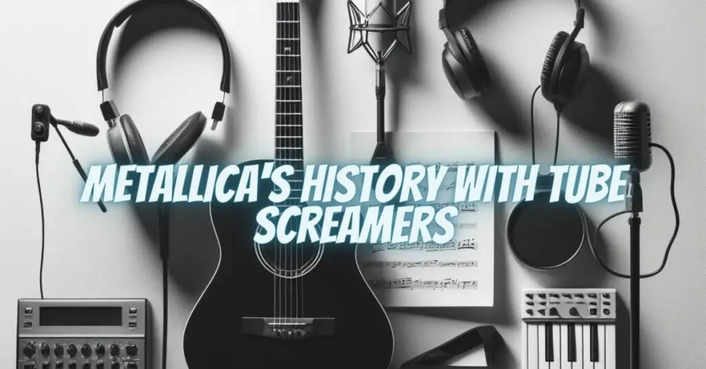 Metallica's History with Tube Screamers