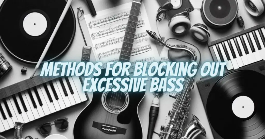 Methods for Blocking Out Excessive Bass