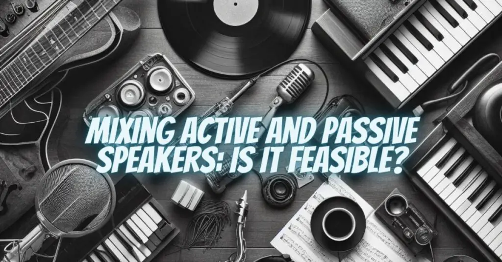 Mixing Active and Passive Speakers: Is It Feasible?