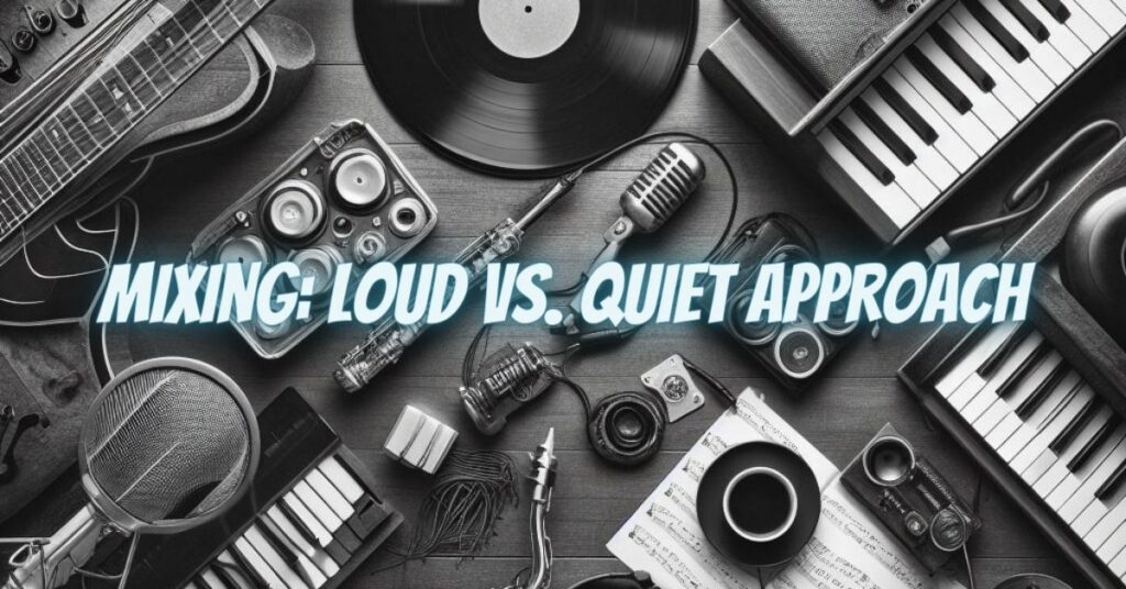 Mixing: Loud vs. Quiet Approach