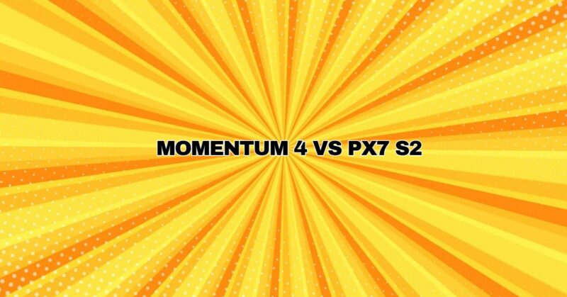 Momentum 4 vs PX7 s2