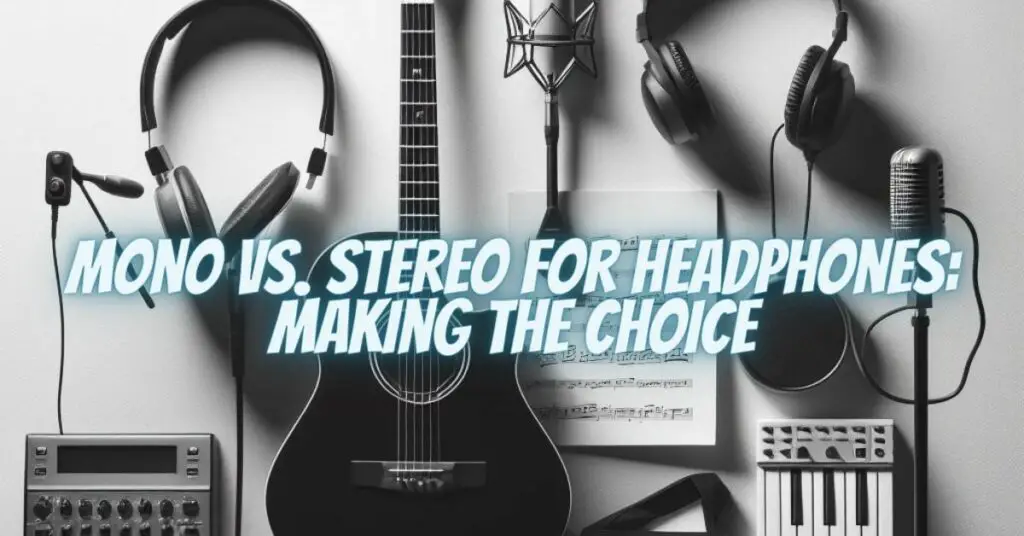 Mono vs. Stereo for Headphones Making the Choice All For Turntables