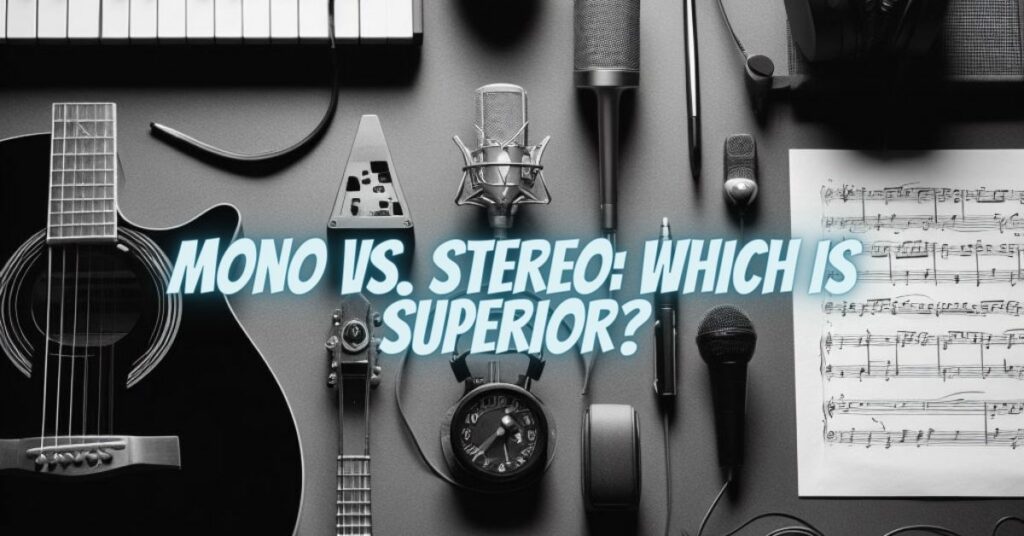 Mono vs. Stereo: Which Is Superior?