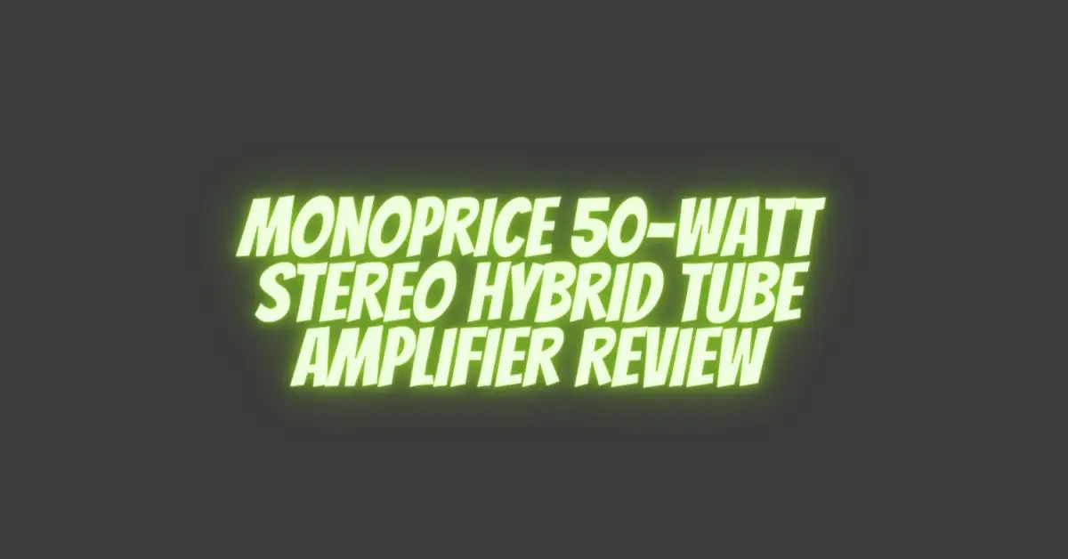 Monoprice 50Watt Stereo Hybrid Tube Amplifier Review All For Turntables
