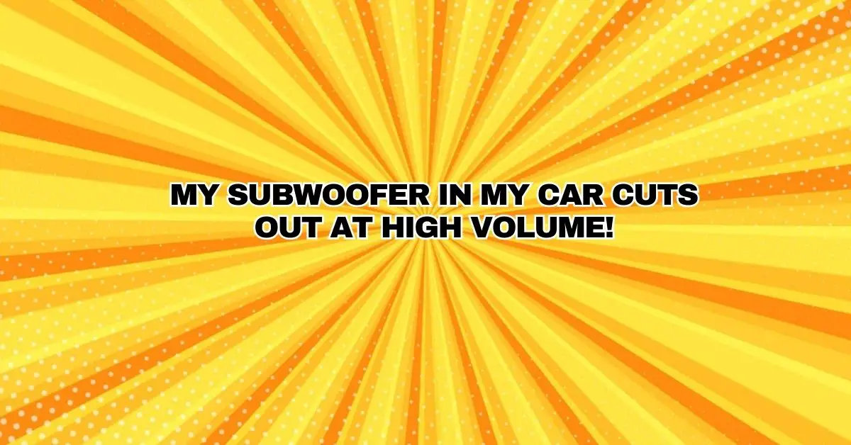 My Subwoofer in my car cuts out at high volume! All For Turntables