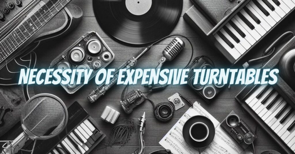 Necessity of Expensive Turntables