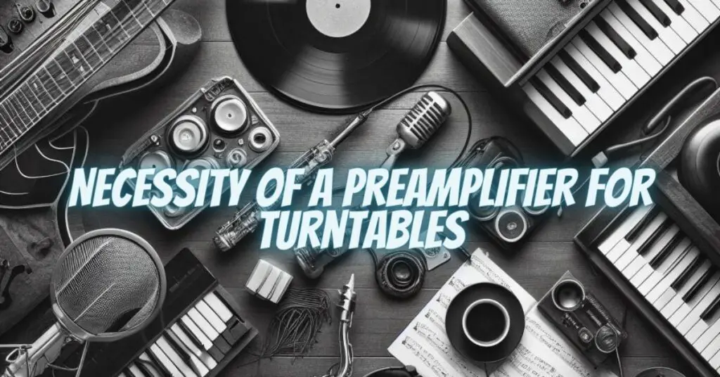 Necessity of a Preamplifier for Turntables