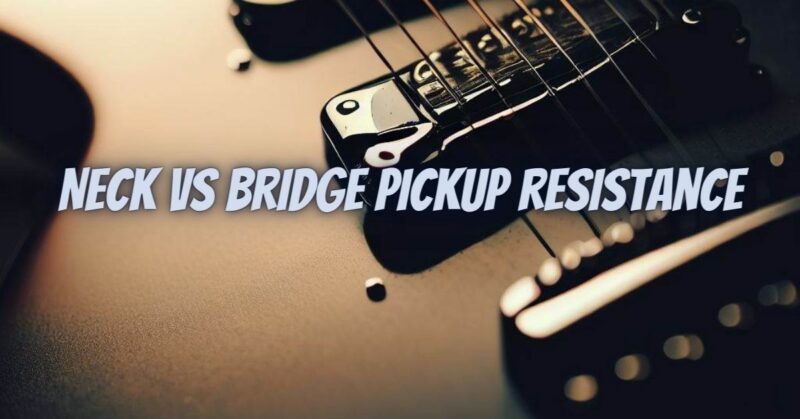 Neck vs bridge pickup resistance