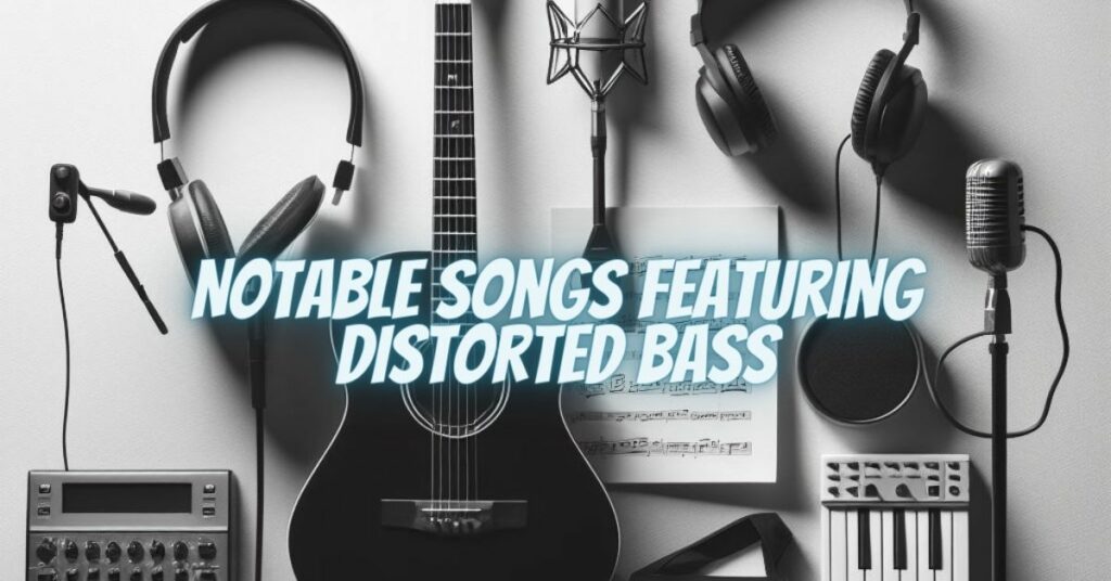 Notable Songs Featuring Distorted Bass