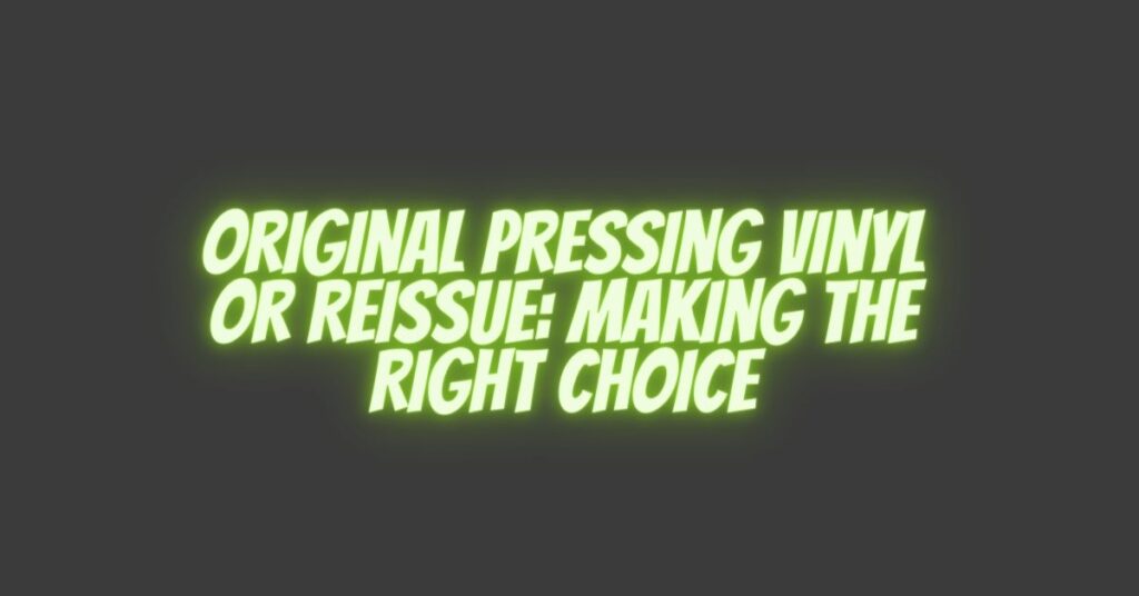 Original Pressing Vinyl or Reissue: Making the Right Choice