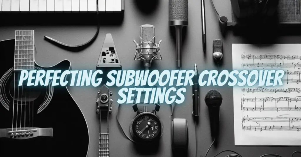 Perfecting Subwoofer Crossover Settings