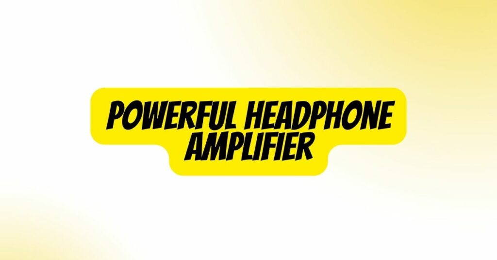 Powerful Headphone Amplifier