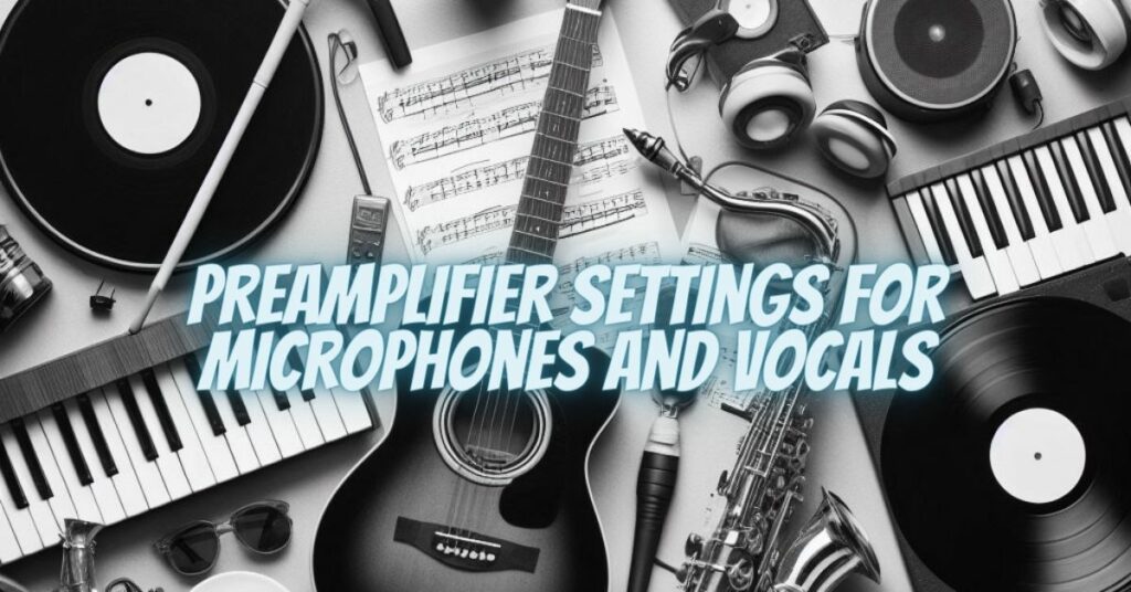 Preamplifier Settings for Microphones and Vocals