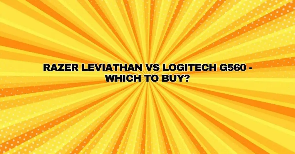 Razer Leviathan VS Logitech g560 - Which to Buy?