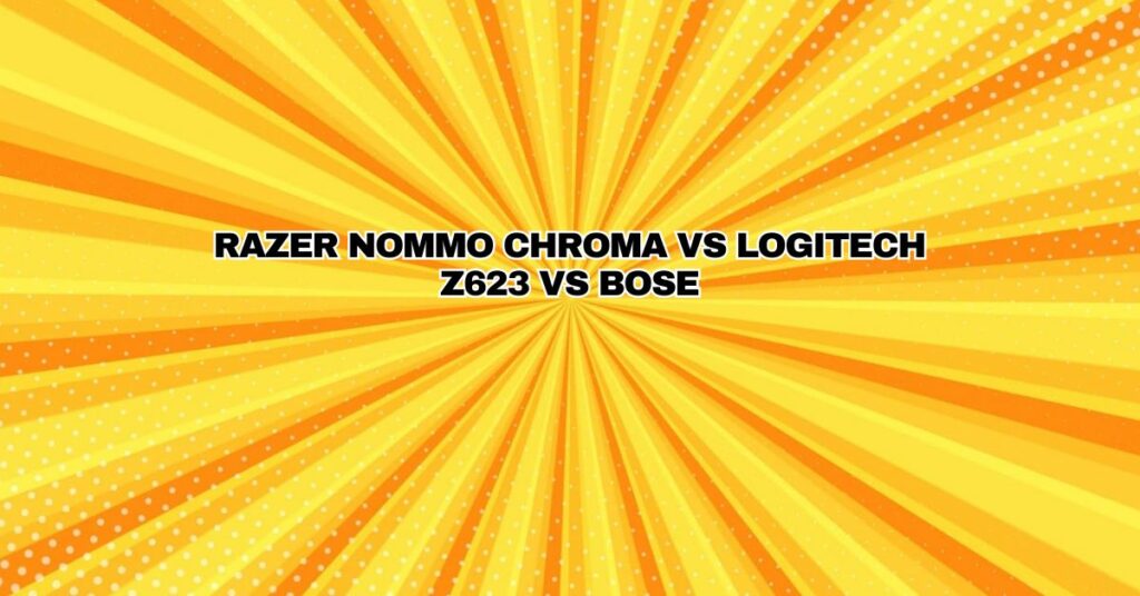 Razer Nommo Chroma Vs Logitech Z623 Vs Bose